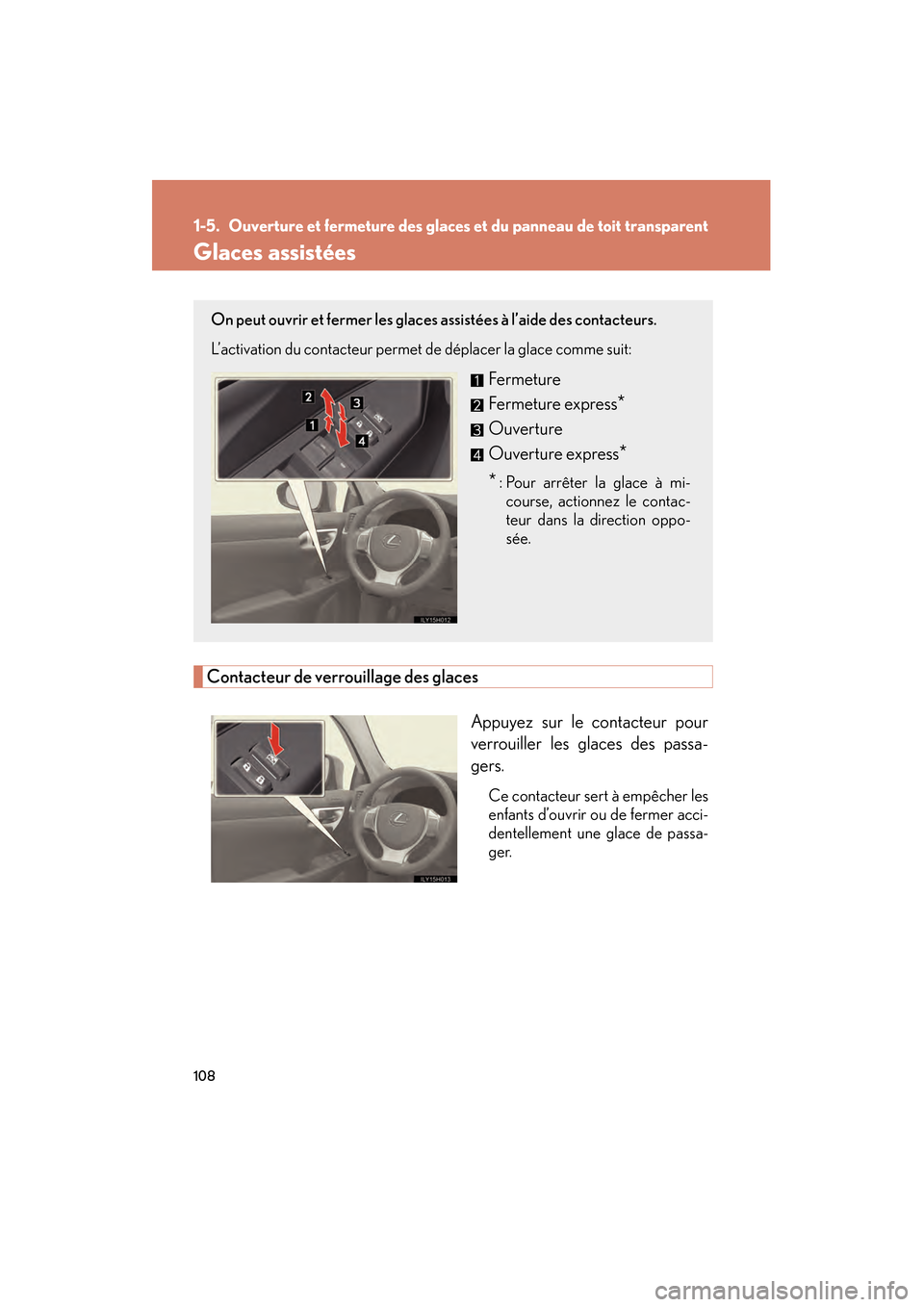 Lexus CT200h 2013 Manuel du propriétaire (in French) 108
CT200h_OM_OM76066D_(D)
1-5. Ouverture et fermeture des glaces et du panneau de toit transparent
Glaces assistées
Contacteur de verrouillage des glacesAppuyez sur le contacteur pour
verrouiller le Lexus CT200h 2013 Manuel du propriétaire (in French) 108
CT200h_OM_OM76066D_(D)
1-5. Ouverture et fermeture des glaces et du panneau de toit transparent
Glaces assistées
Contacteur de verrouillage des glacesAppuyez sur le contacteur pour
verrouiller le