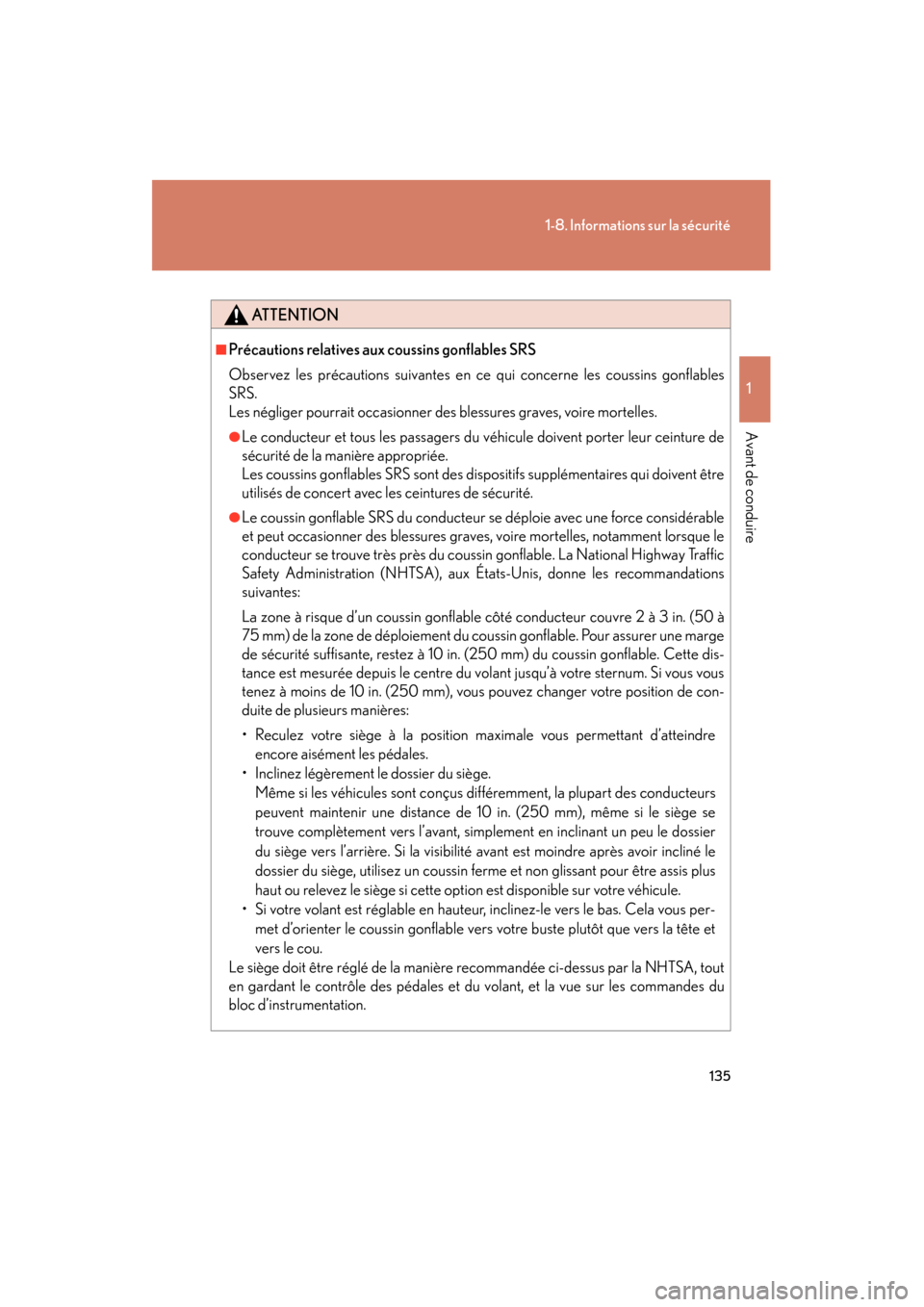 Lexus CT200h 2013  Manuel du propriétaire (in French) 135
1-8. Informations sur la sécurité
1
Avant de conduire
CT200h_OM_OM76066D_(D)
ATTENTION
■Précautions relatives aux coussins gonflables SRS
Observez les précautions suivantes en ce qui concern