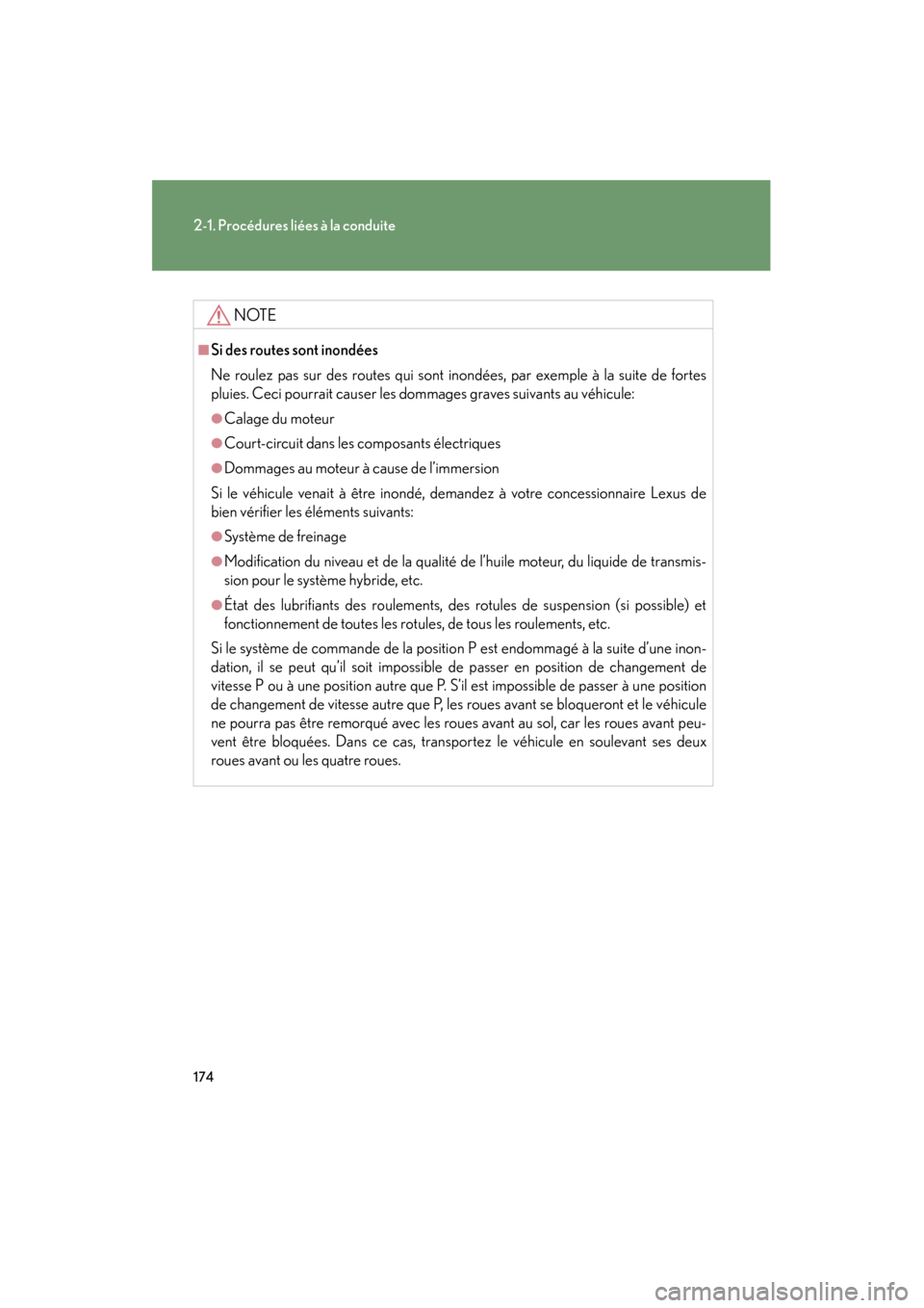 Lexus CT200h 2013  Manuel du propriétaire (in French) 174
2-1. Procédures liées à la conduite
CT200h_OM_OM76066D_(D)
NOTE
■Si des routes sont inondées
Ne roulez pas sur des routes qui sont inondées, par exemple à la suite de fortes
pluies. Ceci p