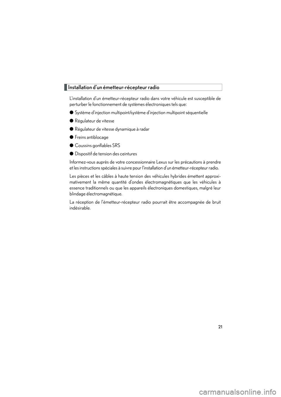 Lexus CT200h 2013  Manuel du propriétaire (in French) 21
CT200h_OM_OM76066D_(D)
Installation d’un émetteur-récepteur radio
L’installation d’un émetteur-récepteur radio dans votre véhicule est susceptible de
perturber le fonctionnement de syst�