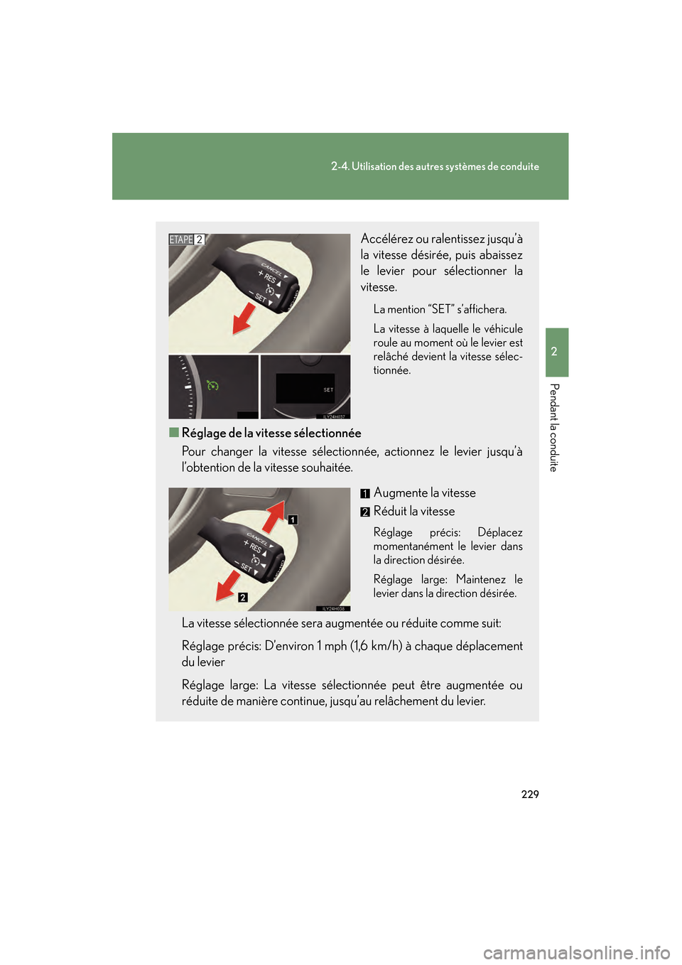 Lexus CT200h 2013  Manuel du propriétaire (in French) 229
2-4. Utilisation des autres systèmes de conduite
2
Pendant la conduite
CT200h_OM_OM76066D_(D)
Accélérez ou ralentissez jusqu’à
la vitesse désirée, puis abaissez
le levier pour sélectionne