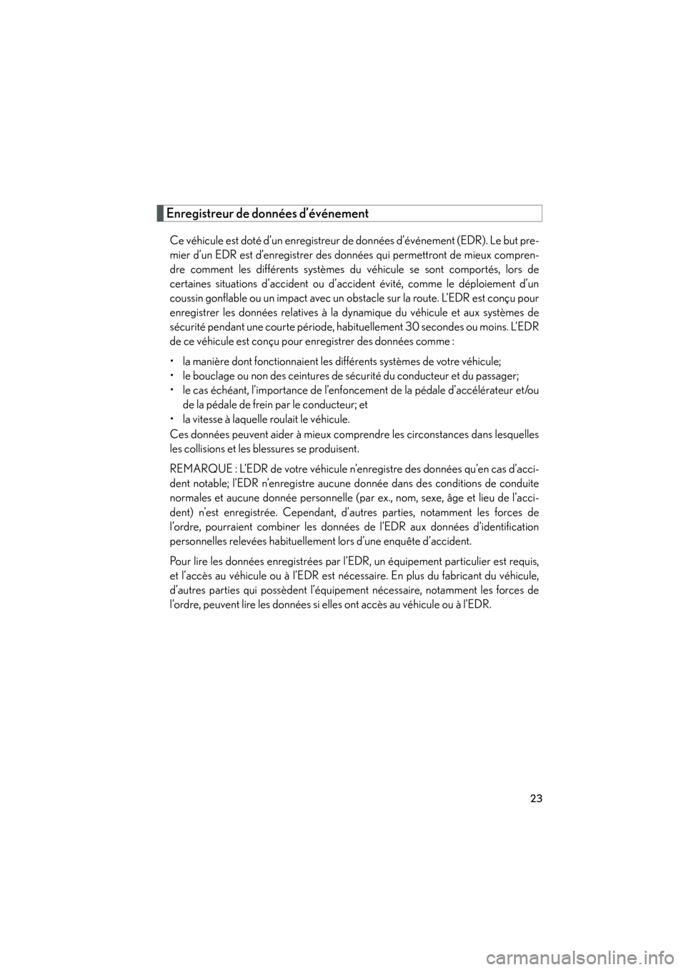Lexus CT200h 2013  Manuel du propriétaire (in French) 23
CT200h_OM_OM76066D_(D)
Enregistreur de données d’événement
Ce véhicule est doté d’un enregistreur de données d’événement (EDR). Le but pre-
mier d’un EDR est d’enregistrer des don