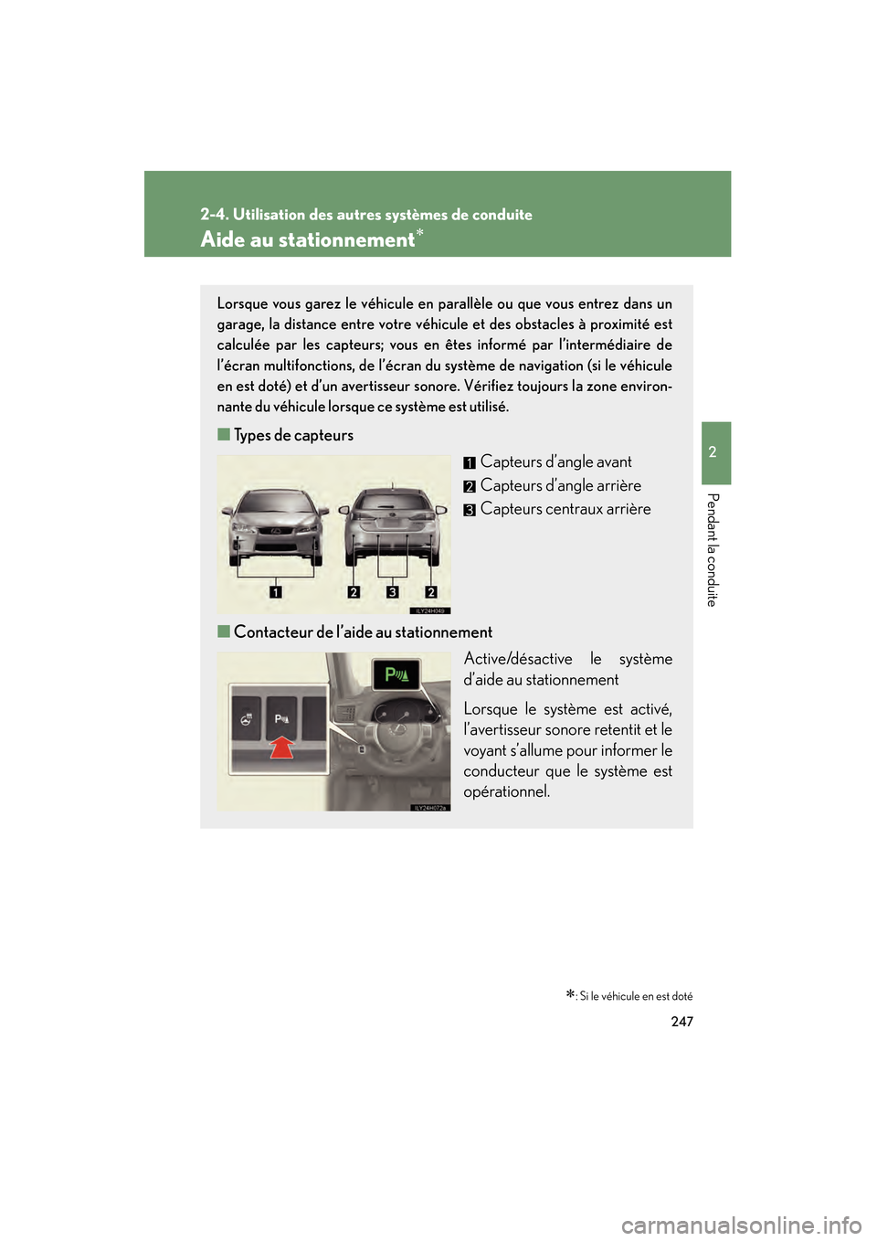 Lexus CT200h 2013  Manuel du propriétaire (in French) 247
2-4. Utilisation des autres systèmes de conduite
2
Pendant la conduite
CT200h_OM_OM76066D_(D)
Aide au stationnement∗
∗: Si le véhicule en est doté
Lorsque vous garez le véhicule en parall�