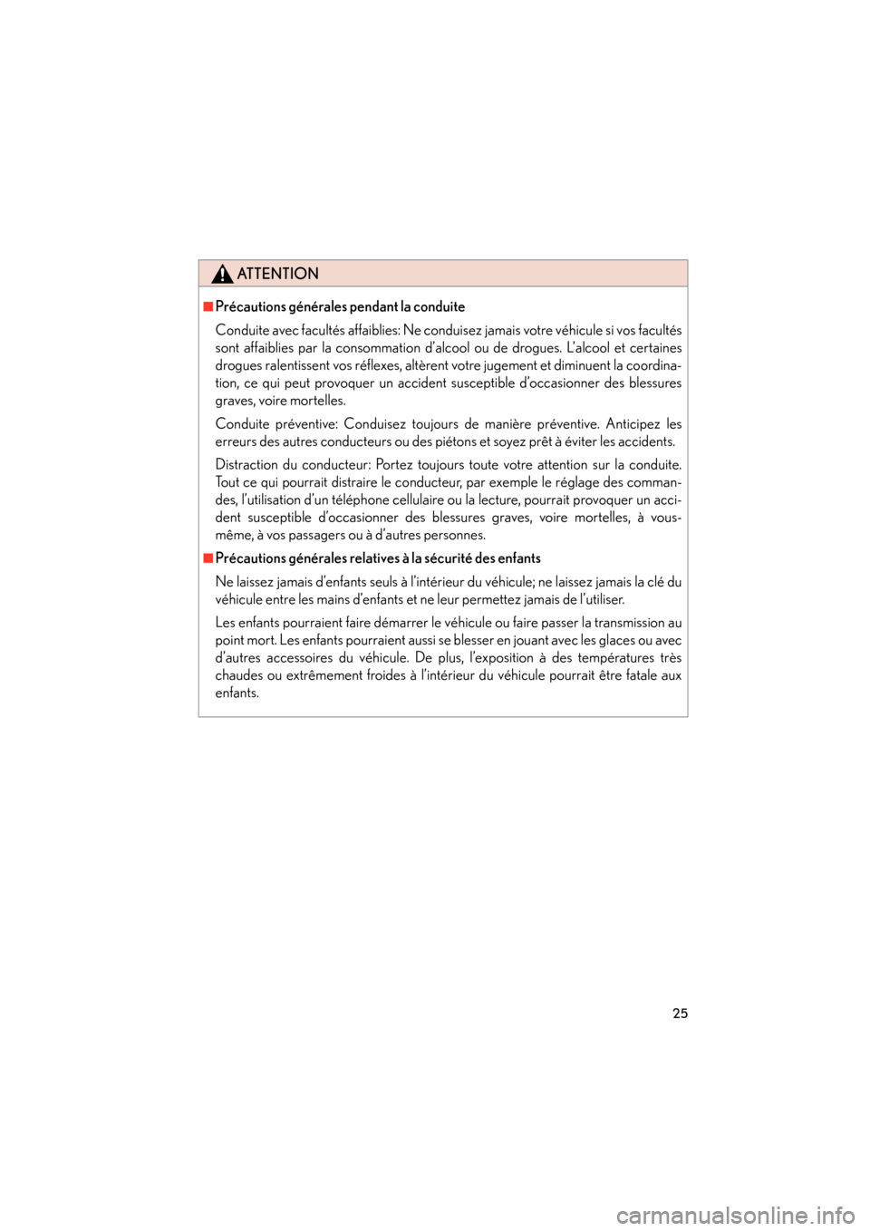 Lexus CT200h 2013  Manuel du propriétaire (in French) 25
CT200h_OM_OM76066D_(D)
ATTENTION
■Précautions générales pendant la conduite
Conduite avec facultés affaiblies: Ne conduisez jamais votre véhicule si vos facultés
sont affaiblies par la cons