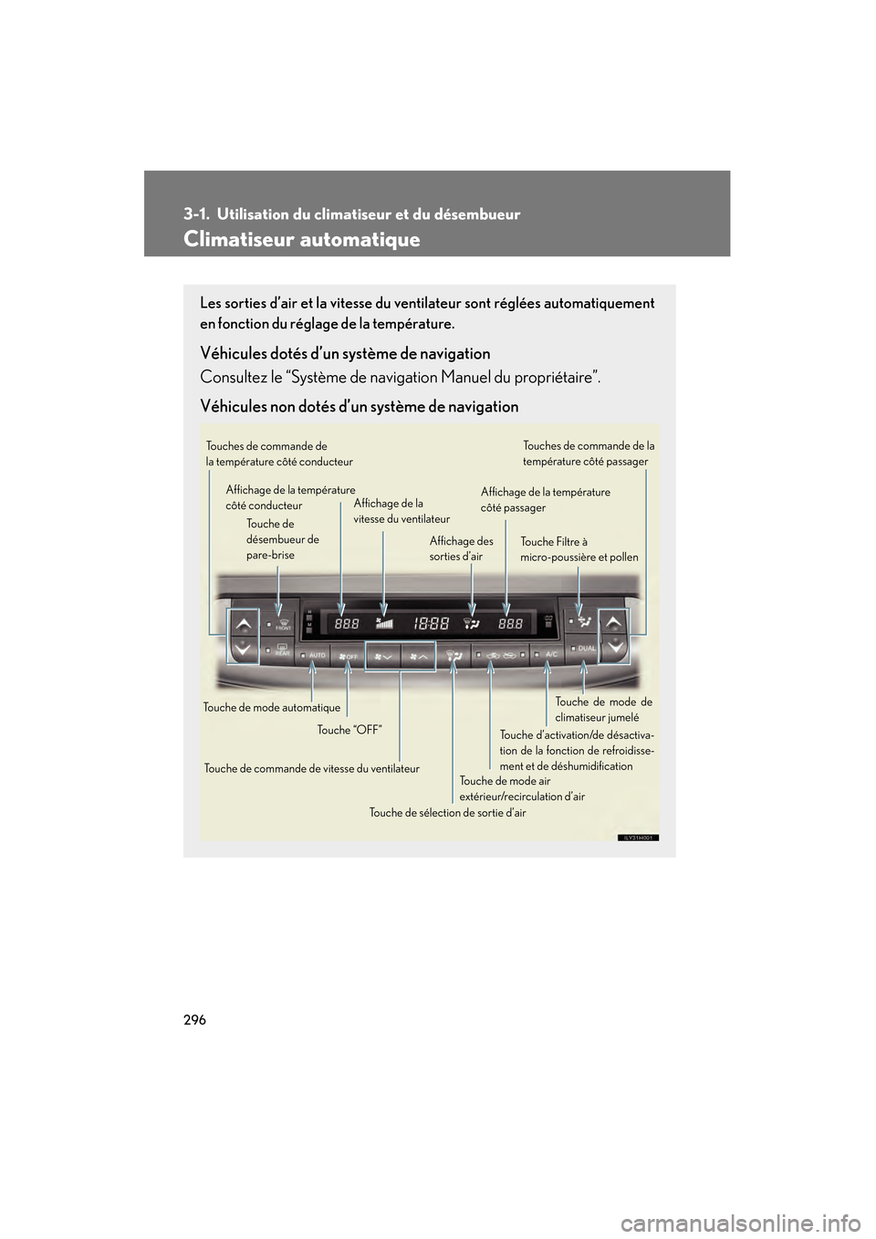 Lexus CT200h 2013  Manuel du propriétaire (in French) 296
CT200h_OM_OM76066D_(D)
3-1. Utilisation du climatiseur et du désembueur
Climatiseur automatique
Les sorties d’air et la vitesse du ventilateur sont réglées automatiquement
en fonction du rég
