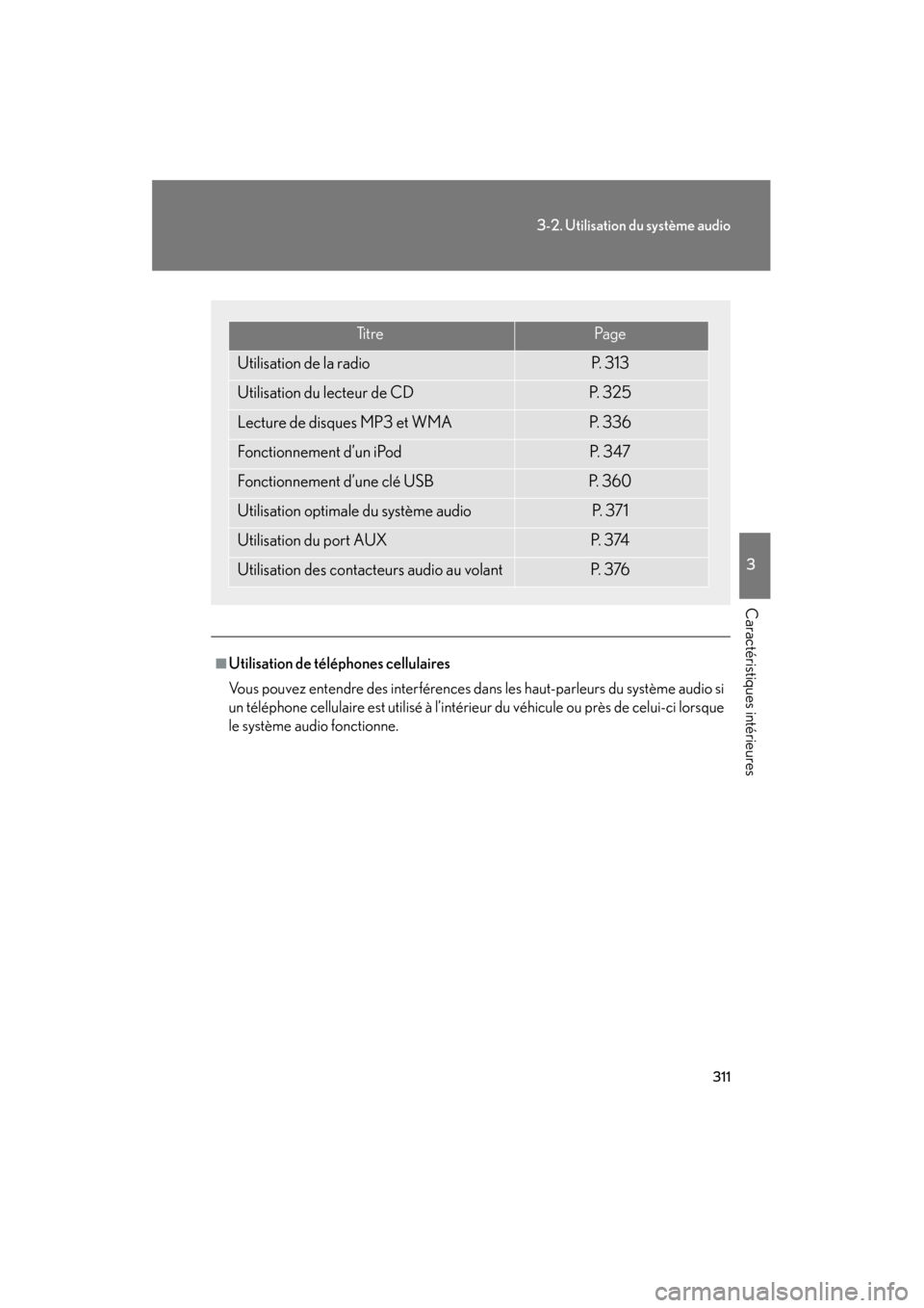 Lexus CT200h 2013  Manuel du propriétaire (in French) 311
3-2. Utilisation du système audio
3
Caractéristiques intérieures
CT200h_OM_OM76066D_(D)
■Utilisation de téléphones cellulaires
Vous pouvez entendre des interférences dans les haut-parleurs