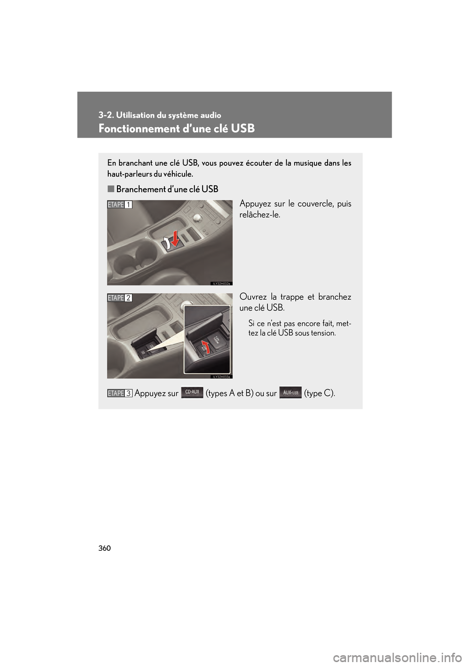 Lexus CT200h 2013  Manuel du propriétaire (in French) 360
3-2. Utilisation du système audio
CT200h_OM_OM76066D_(D)
Fonctionnement d’une clé USB
En branchant une clé USB, vous pouvez écouter de la musique dans les
haut-parleurs du véhicule.
■Bran