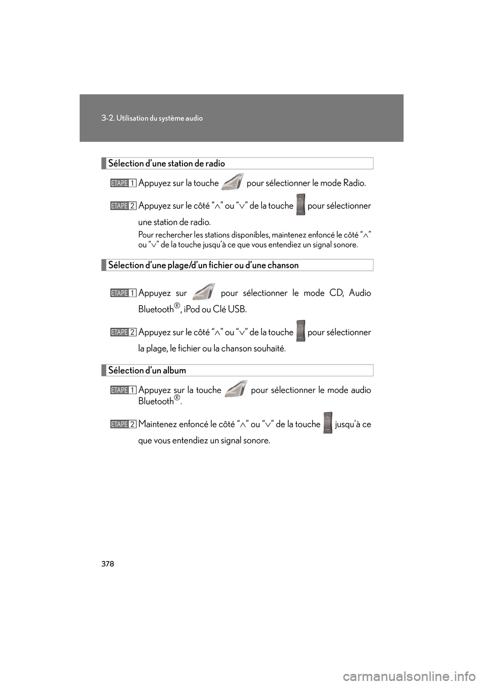 Lexus CT200h 2013  Manuel du propriétaire (in French) 378
3-2. Utilisation du système audio
CT200h_OM_OM76066D_(D)
Sélection d’une station de radioAppuyez sur la touche   pour  sélectionner le mode Radio.
Appuyez sur le côté “ ∧” ou “ ∨�