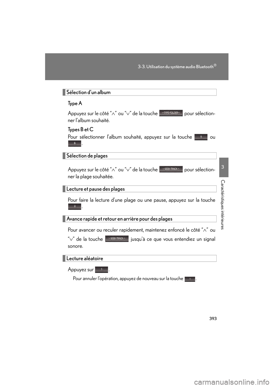 Lexus CT200h 2013  Manuel du propriétaire (in French) 393
3-3. Utilisation du système audio Bluetooth®
3
Caractéristiques intérieures
CT200h_OM_OM76066D_(D)
Sélection d’un album
Ty p e  A
Appuyez sur le côté “ ∧” ou “ ∨” de la touche