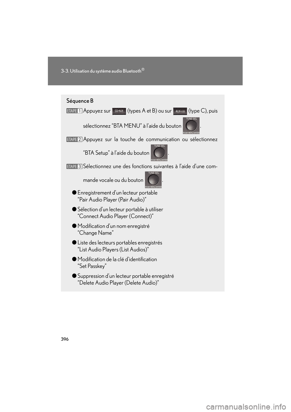 Lexus CT200h 2013  Manuel du propriétaire (in French) 396
3-3. Utilisation du système audio Bluetooth®
CT200h_OM_OM76066D_(D)
Séquence B
Appuyez sur   (types A et B) ou sur   (type C), puis
sélectionnez “BTA MENU” à l’aide du bouton  .
Appuyez
