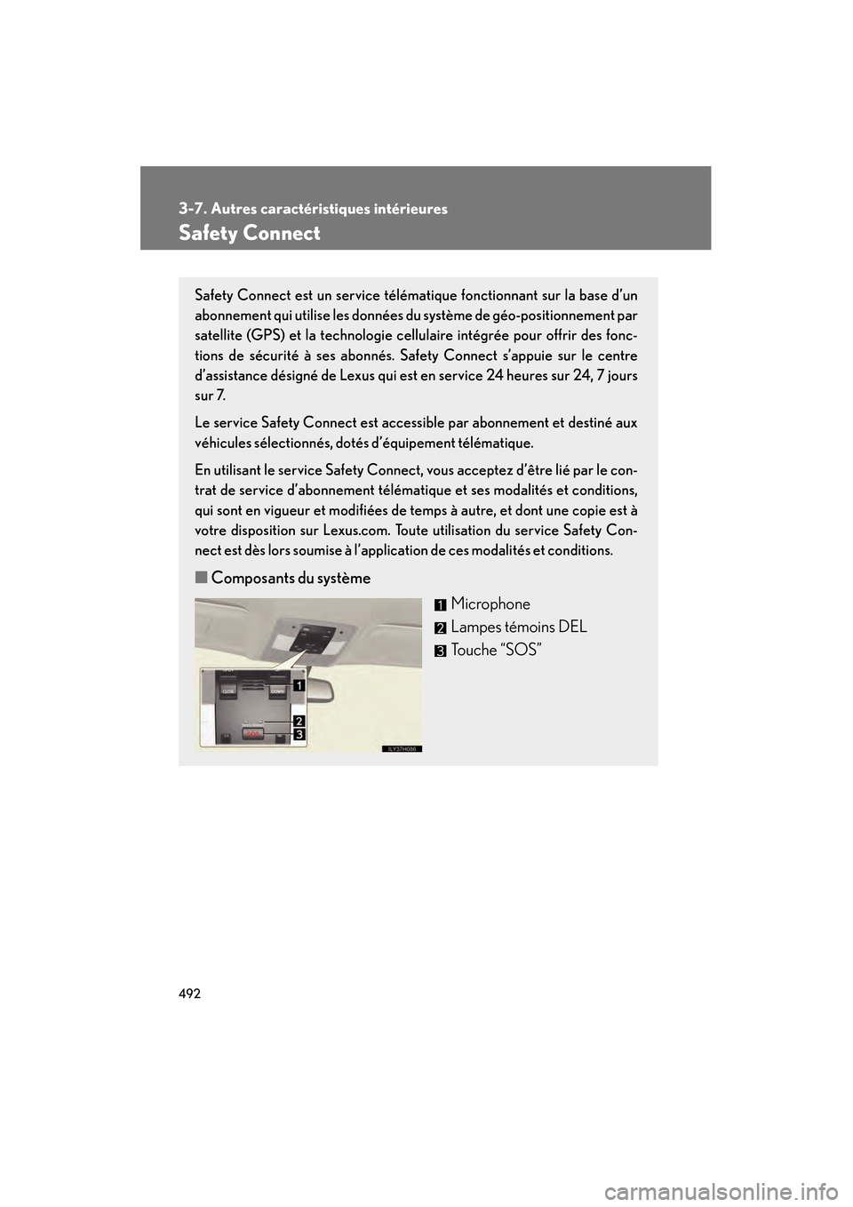 Lexus CT200h 2013  Manuel du propriétaire (in French) 492
3-7. Autres caractéristiques intérieures
CT200h_OM_OM76066D_(D)
Safety Connect
Safety Connect est un service télématique fonctionnant sur la base d’un
abonnement qui utilise les données du 
