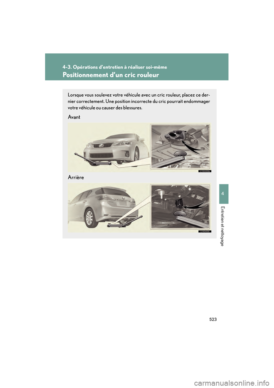 Lexus CT200h 2013  Manuel du propriétaire (in French) 523
4-3. Opérations d’entretien à réaliser soi-même
4
Entretien et nettoyage
CT200h_OM_OM76066D_(D)
Positionnement d’un cric rouleur
Lorsque vous soulevez votre véhicule avec un cric rouleur,