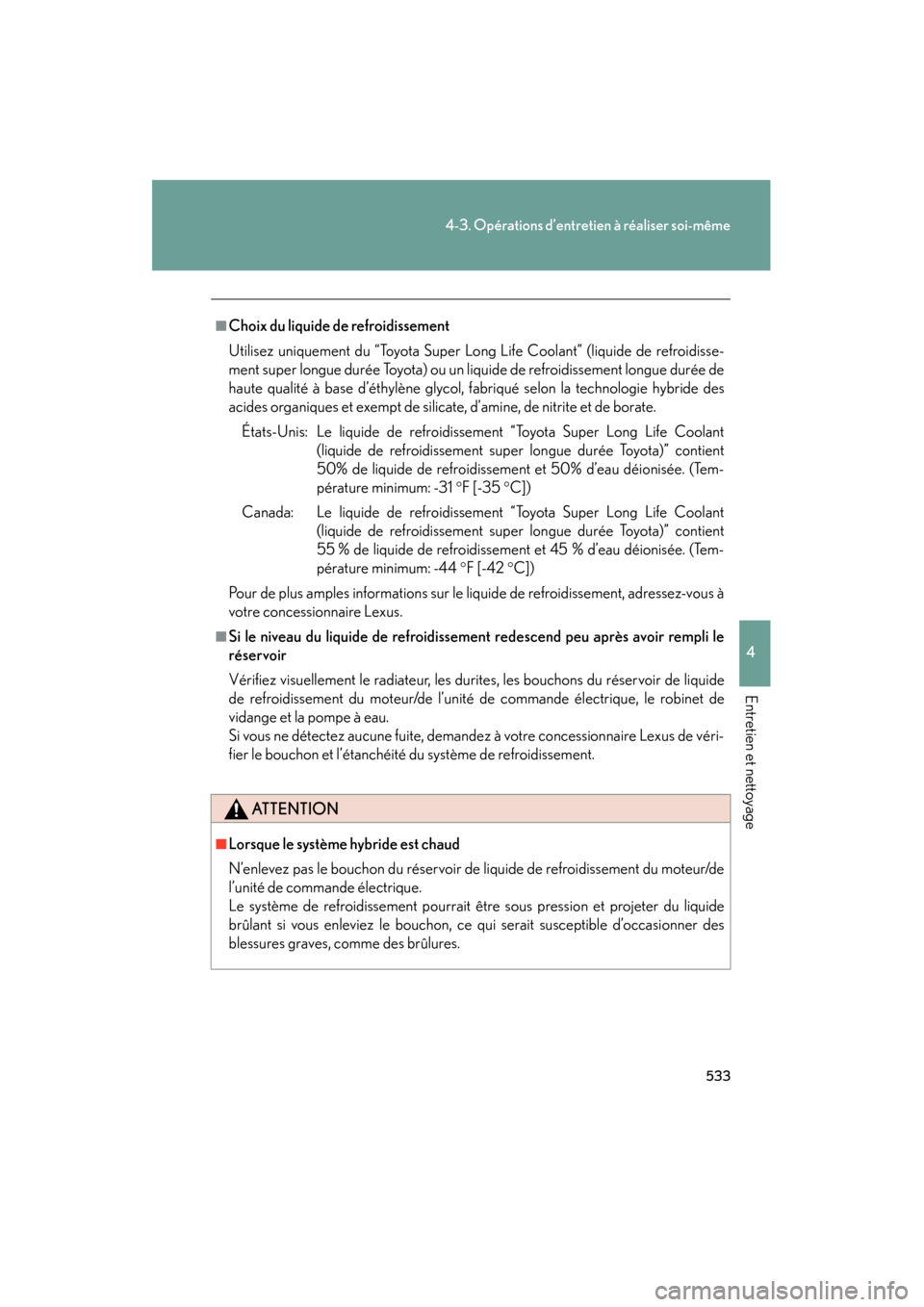 Lexus CT200h 2013  Manuel du propriétaire (in French) 533
4-3. Opérations d’entretien à réaliser soi-même
4
Entretien et nettoyage
CT200h_OM_OM76066D_(D)
■Choix du liquide de refroidissement
Utilisez uniquement du “Toyota Super Long Life Coolan
