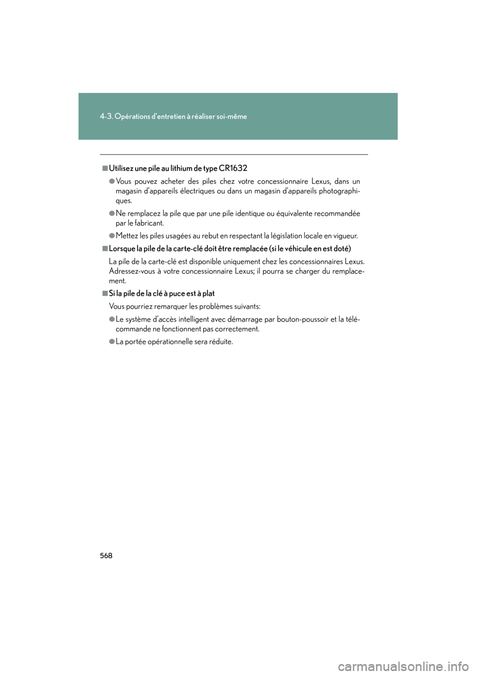 Lexus CT200h 2013  Manuel du propriétaire (in French) 568
4-3. Opérations d’entretien à réaliser soi-même
CT200h_OM_OM76066D_(D)
■Utilisez une pile au lithium de type CR1632
●Vous pouvez acheter des piles chez votre concessionnaire Lexus, dans 