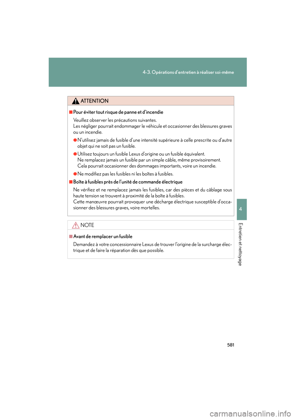 Lexus CT200h 2013  Manuel du propriétaire (in French) 581
4-3. Opérations d’entretien à réaliser soi-même
4
Entretien et nettoyage
CT200h_OM_OM76066D_(D)
ATTENTION
■Pour éviter tout risque de panne et d’incendie
Veuillez observer les précauti