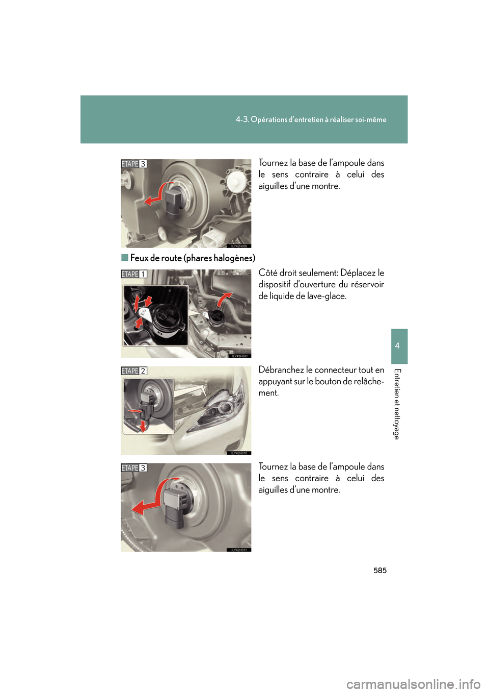 Lexus CT200h 2013  Manuel du propriétaire (in French) 585
4-3. Opérations d’entretien à réaliser soi-même
4
Entretien et nettoyage
CT200h_OM_OM76066D_(D) Tournez la base de l’ampoule dans
le sens contraire à celui des
aiguilles d’une montre.
