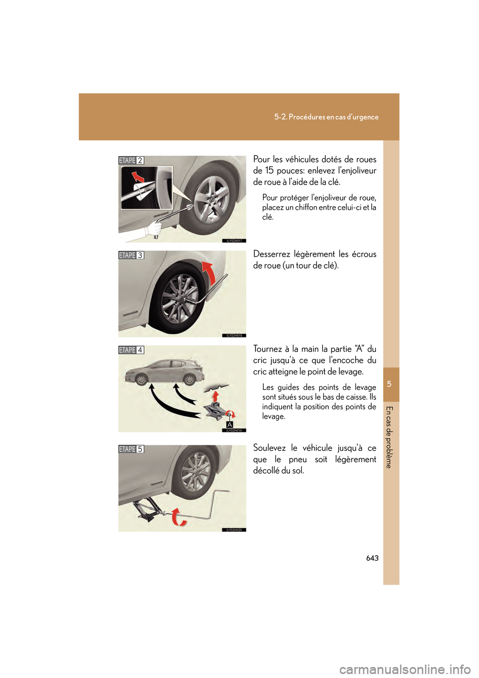 Lexus CT200h 2013 Manuel du propriétaire (in French) 5
En cas de problème
643
5-2. Procédures en cas d’urgence
CT200h_OM_OM76066D_(D)Pour les véhicules dotés de roues
de 15 pouces: enlevez l’enjoliveur
de roue à l’aide de la clé.
Pour proté Lexus CT200h 2013 Manuel du propriétaire (in French) 5
En cas de problème
643
5-2. Procédures en cas d’urgence
CT200h_OM_OM76066D_(D)Pour les véhicules dotés de roues
de 15 pouces: enlevez l’enjoliveur
de roue à l’aide de la clé.
Pour proté