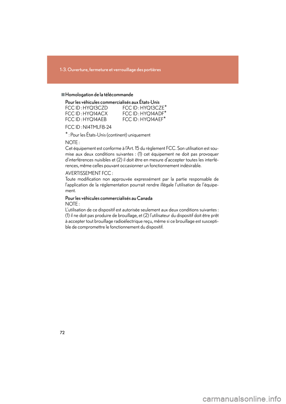 Lexus CT200h 2013  Manuel du propriétaire (in French) 72
1-3. Ouverture, fermeture et verrouillage des portières
CT200h_OM_OM76066D_(D)
■Homologation de la télécommande
Pour les véhicules commercialisés aux États-Unis
FCC ID : HYQ13CZD FCC ID : H
