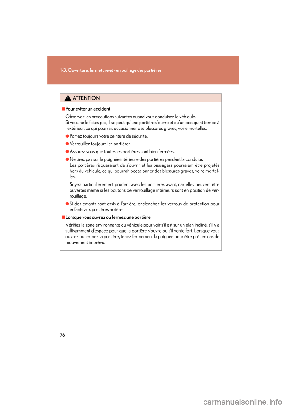 Lexus CT200h 2013  Manuel du propriétaire (in French) 76
1-3. Ouverture, fermeture et verrouillage des portières
CT200h_OM_OM76066D_(D)
ATTENTION
■Pour éviter un accident
Observez les précautions suivantes quand vous conduisez le véhicule. 
Si vous