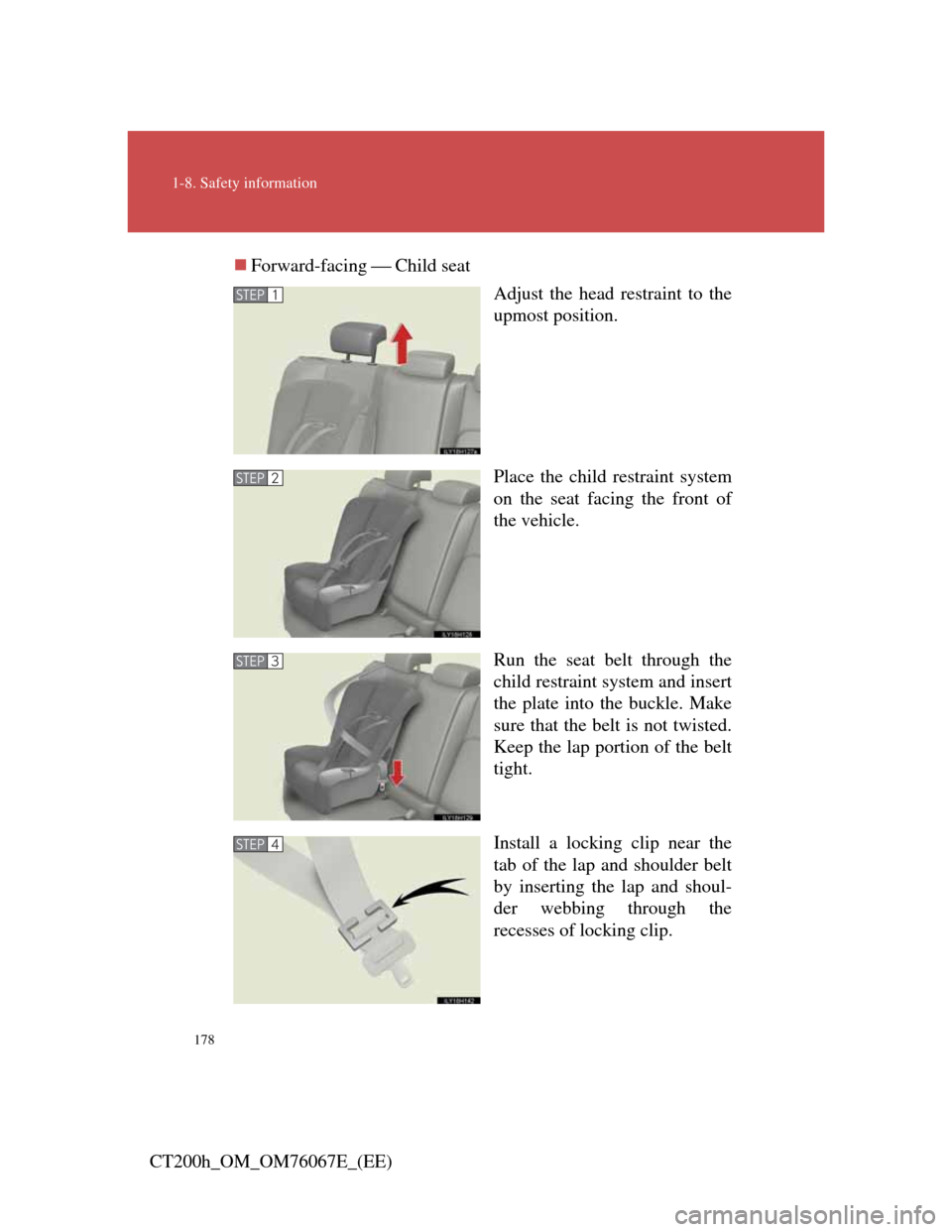 Lexus CT200h 2012   (in English) Owners Guide 178
1-8. Safety information
CT200h_OM_OM76067E_(EE)Forward-facing Child seat
Adjust the head restraint to the
upmost position.
Place the child restraint system
on the seat facing the front of
