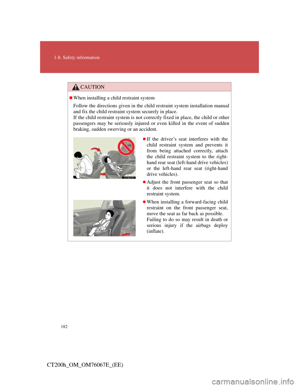 Lexus CT200h 2012   (in English) Owners Guide 182
1-8. Safety information
CT200h_OM_OM76067E_(EE)
CAUTION
When installing a child restraint system
Follow the directions given in the child restraint system installation manual
and fix the child 