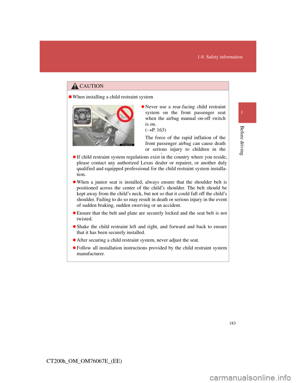 Lexus CT200h 2012   (in English) Owners Guide 183
1-8. Safety information
1
Before driving
CT200h_OM_OM76067E_(EE)
CAUTION
When installing a child restraint system
If child restraint system regulations exist in the country where you reside,