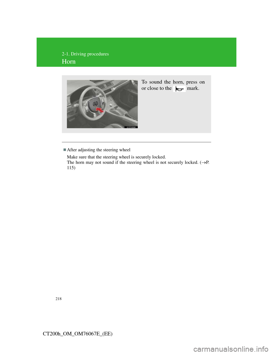 Lexus CT200h 2012   (in English) Owners Guide 218
2-1. Driving procedures
CT200h_OM_OM76067E_(EE)
Horn
After adjusting the steering wheel 
Make sure that the steering wheel is securely locked. 
The horn may not sound if the steering wheel is n