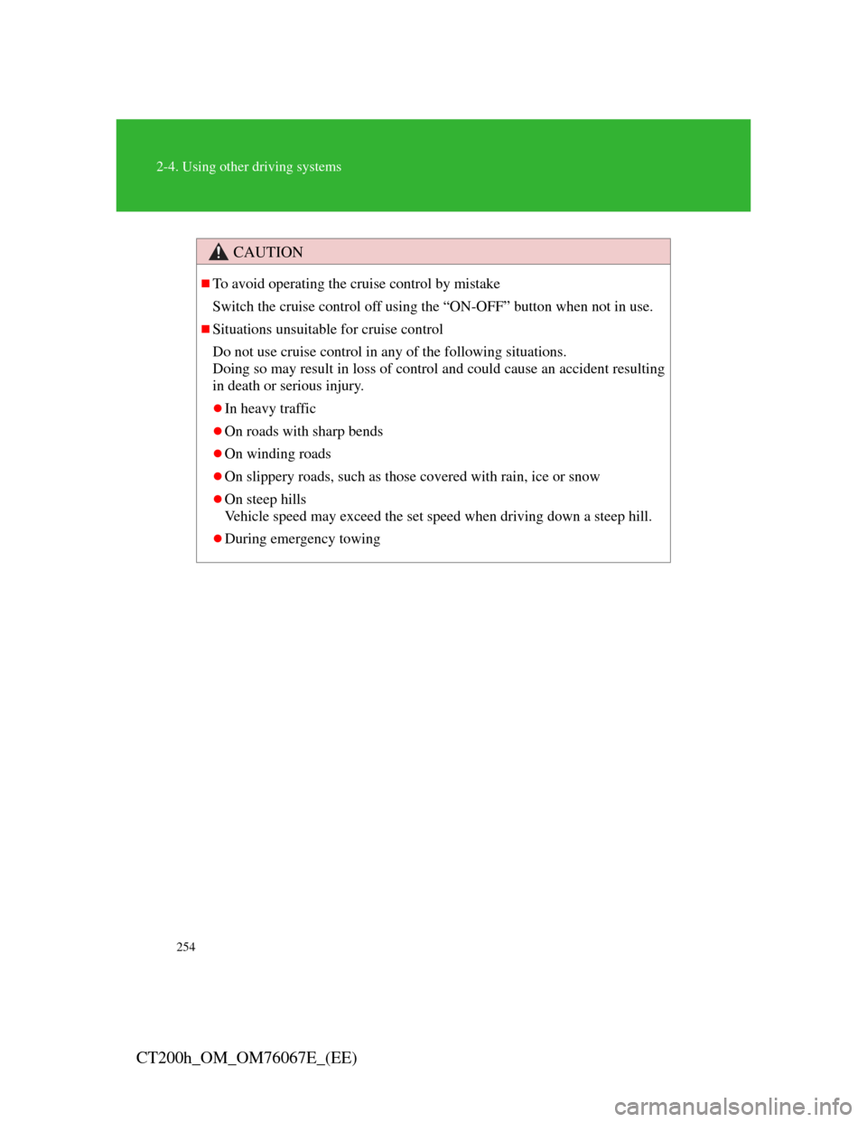 Lexus CT200h 2012  Owners Manual (in English) 254
2-4. Using other driving systems
CT200h_OM_OM76067E_(EE)
CAUTION
To avoid operating the cruise control by mistake
Switch the cruise control off using the “ON-OFF” button when not in use.
�
