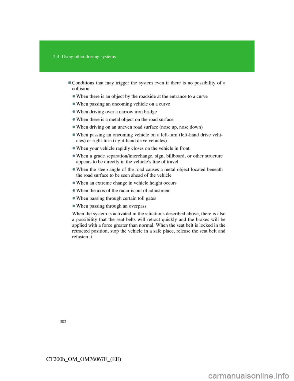 Lexus CT200h 2012  Owners Manual (in English) 302
2-4. Using other driving systems
CT200h_OM_OM76067E_(EE)
Conditions that may trigger the system even if there is no possibility of a
collision
When there is an object by the roadside at the 