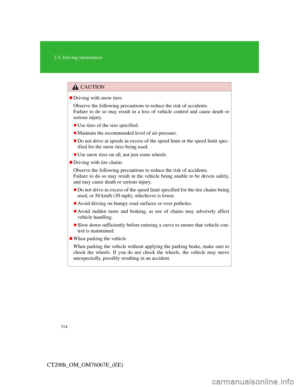 Lexus CT200h 2012  Owners Manual (in English) 314
2-5. Driving information
CT200h_OM_OM76067E_(EE)
CAUTION
Driving with snow tires
Observe the following precautions to reduce the risk of accidents. 
Failure to do so may result in a loss of veh