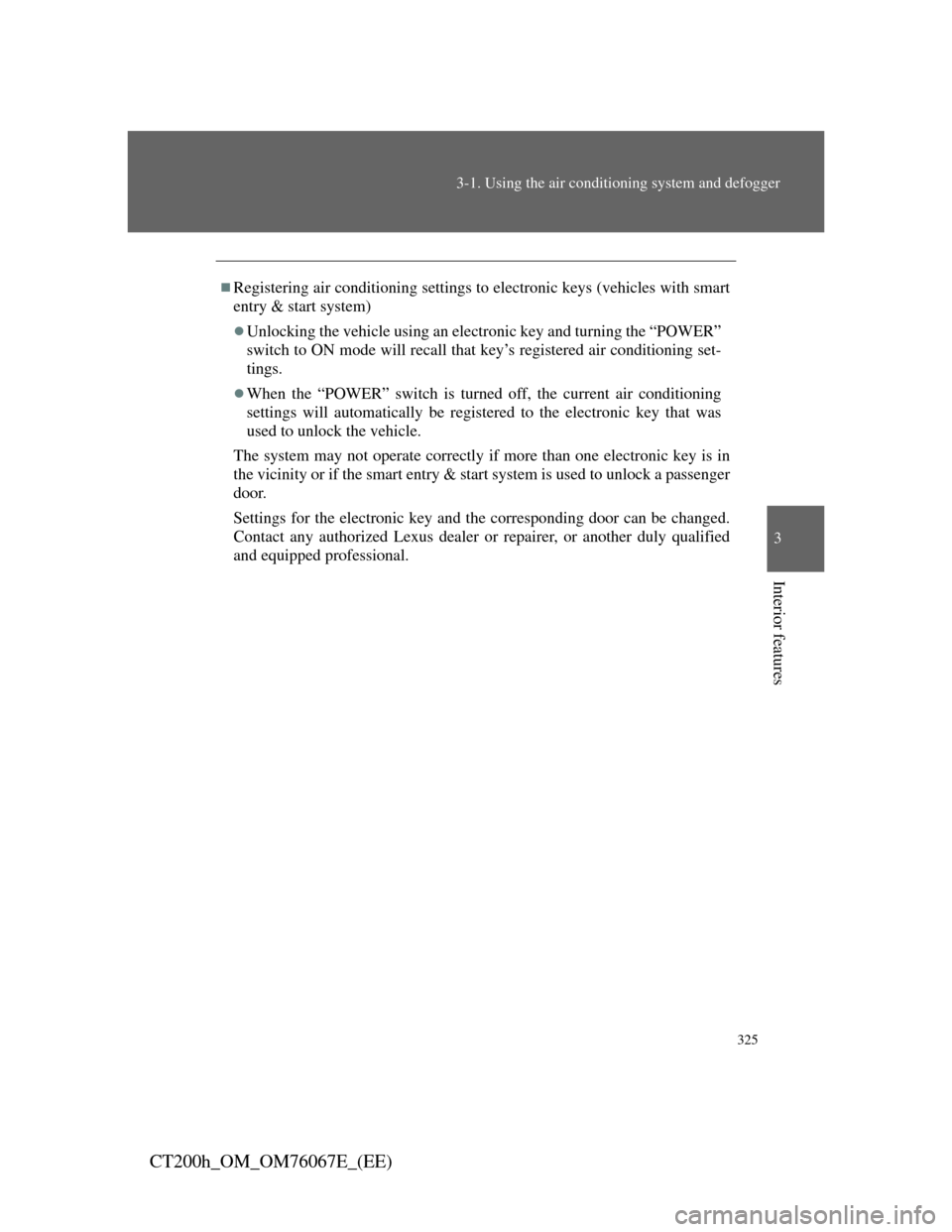 Lexus CT200h 2012   (in English) User Guide 325
3-1. Using the air conditioning system and defogger
3
Interior features
CT200h_OM_OM76067E_(EE)
Registering air conditioning settings to electronic keys (vehicles with smart
entry & start syste