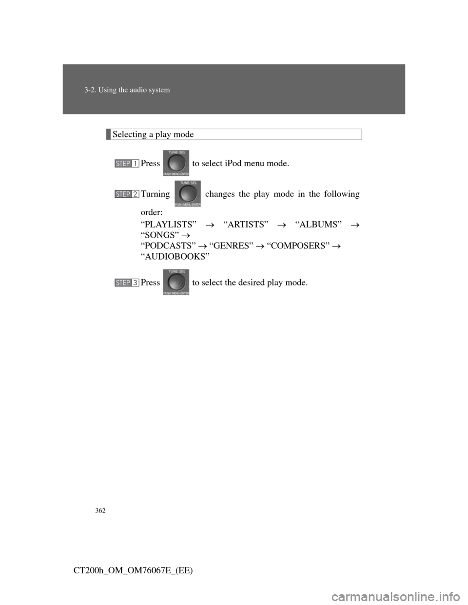 Lexus CT200h 2012  Owners Manual (in English) 362
3-2. Using the audio system
CT200h_OM_OM76067E_(EE)
Selecting a play mode
Press   to select iPod menu mode.
Turning   changes the play mode in the following
order:
“PLAYLISTS” “ARTISTS