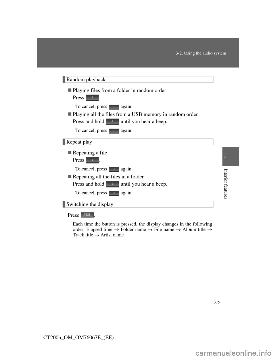 Lexus CT200h 2012  Owners Manual (in English) 375
3-2. Using the audio system
3
Interior features
CT200h_OM_OM76067E_(EE)
Random playback
Playing files from a folder in random order
Press .
To cancel, press   again.
Playing all the files fr