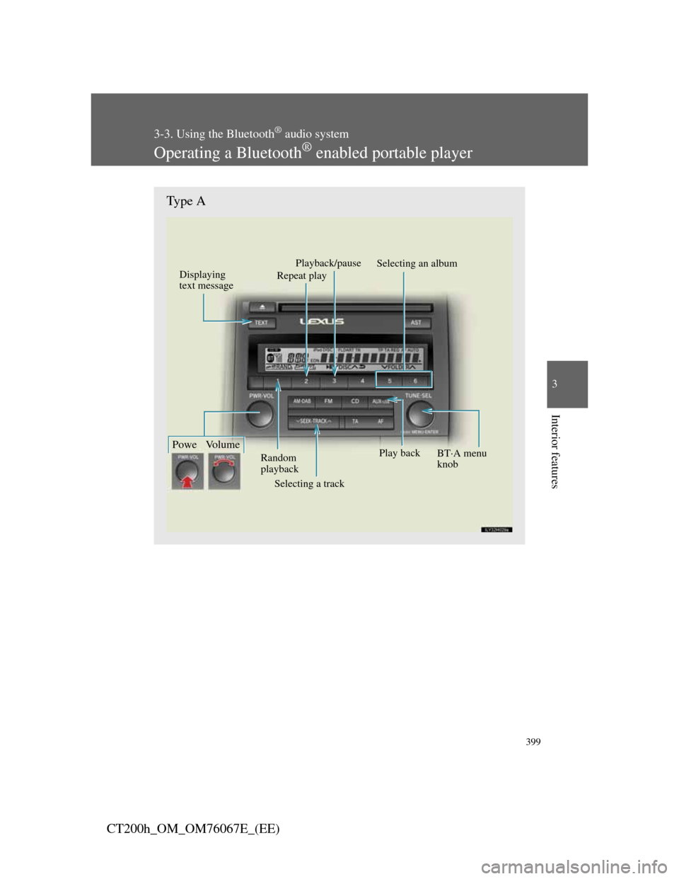 Lexus CT200h 2012 (in English) User Guide 399
3-3. Using the Bluetooth® audio system
3
Interior features
CT200h_OM_OM76067E_(EE)
Operating a Bluetooth® enabled portable player
Type A
Displaying
text message
Selecting a track Random
playba Lexus CT200h 2012 (in English) User Guide 399
3-3. Using the Bluetooth® audio system
3
Interior features
CT200h_OM_OM76067E_(EE)
Operating a Bluetooth® enabled portable player
Type A
Displaying
text message
Selecting a track Random
playba