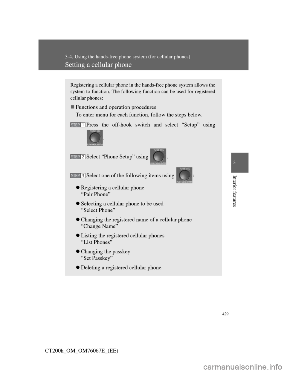 Lexus CT200h 2012 (in English) User Guide 429
3-4. Using the hands-free phone system (for cellular phones)
3
Interior features
CT200h_OM_OM76067E_(EE)
Setting a cellular phone
Registering a cellular phone in the hands-free phone system allows Lexus CT200h 2012 (in English) User Guide 429
3-4. Using the hands-free phone system (for cellular phones)
3
Interior features
CT200h_OM_OM76067E_(EE)
Setting a cellular phone
Registering a cellular phone in the hands-free phone system allows