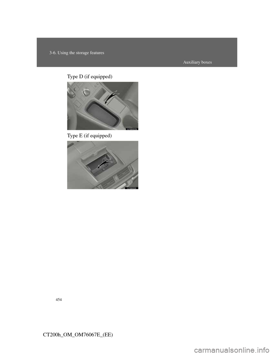 Lexus CT200h 2012  Owners Manual (in English) 454
3-6. Using the storage features
CT200h_OM_OM76067E_(EE)Type D (if equipped)
Type E (if equipped)
Auxiliary boxes 