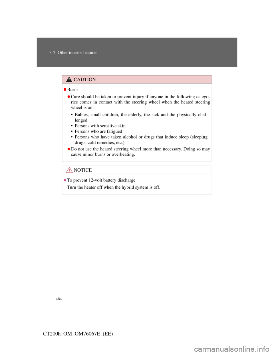 Lexus CT200h 2012   (in English) Workshop Manual 464
3-7. Other interior features
CT200h_OM_OM76067E_(EE)
CAUTION
Burns
Care should be taken to prevent injury if anyone in the following catego-
ries comes in contact with the steering wheel whe