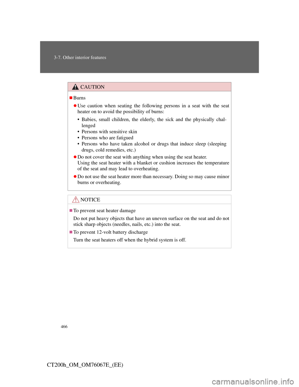 Lexus CT200h 2012   (in English) Owners Guide 466
3-7. Other interior features
CT200h_OM_OM76067E_(EE)
CAUTION
Burns
Use caution when seating the following persons in a seat with the seat
heater on to avoid the possibility of burns:
• Bab