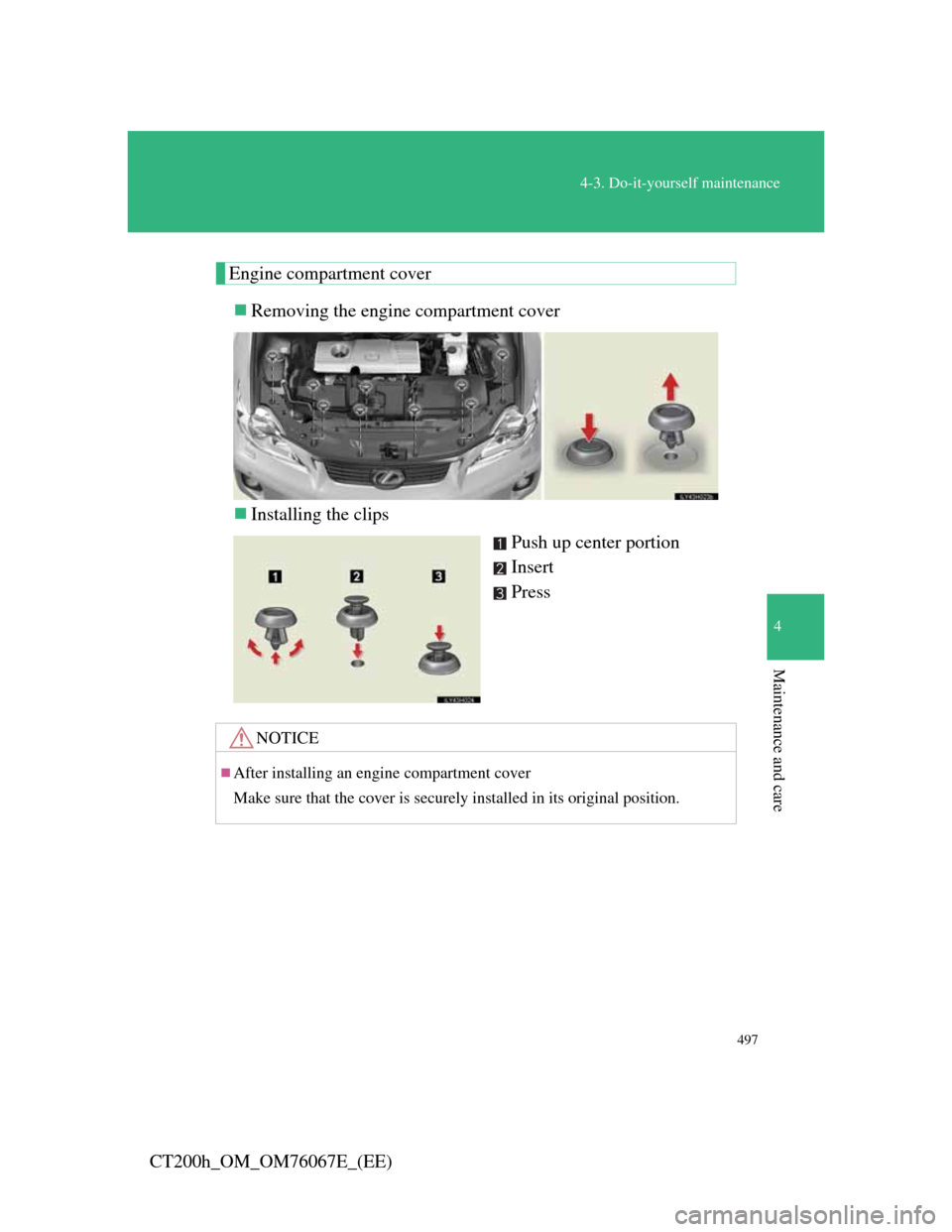 Lexus CT200h 2012   (in English) Owners Guide 497
4-3. Do-it-yourself maintenance
4
Maintenance and care
CT200h_OM_OM76067E_(EE)
Engine compartment cover
Removing the engine compartment cover
Installing the clips
Push up center portion
Inse