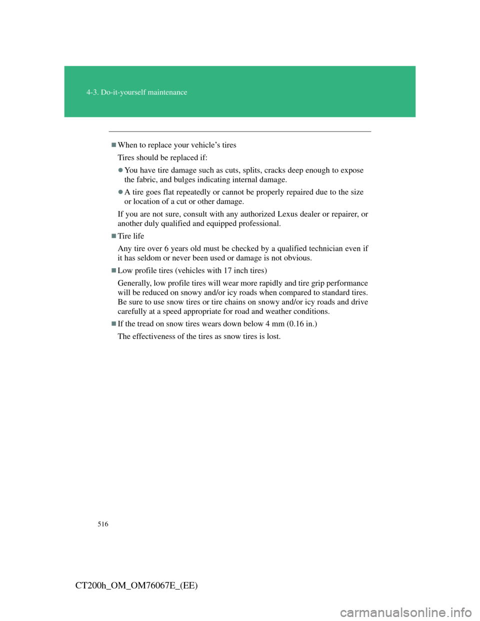 Lexus CT200h 2012  Owners Manual (in English) 516
4-3. Do-it-yourself maintenance
CT200h_OM_OM76067E_(EE)
When to replace your vehicle’s tires
Tires should be replaced if:
You have tire damage such as cuts, splits, cracks deep enough to e