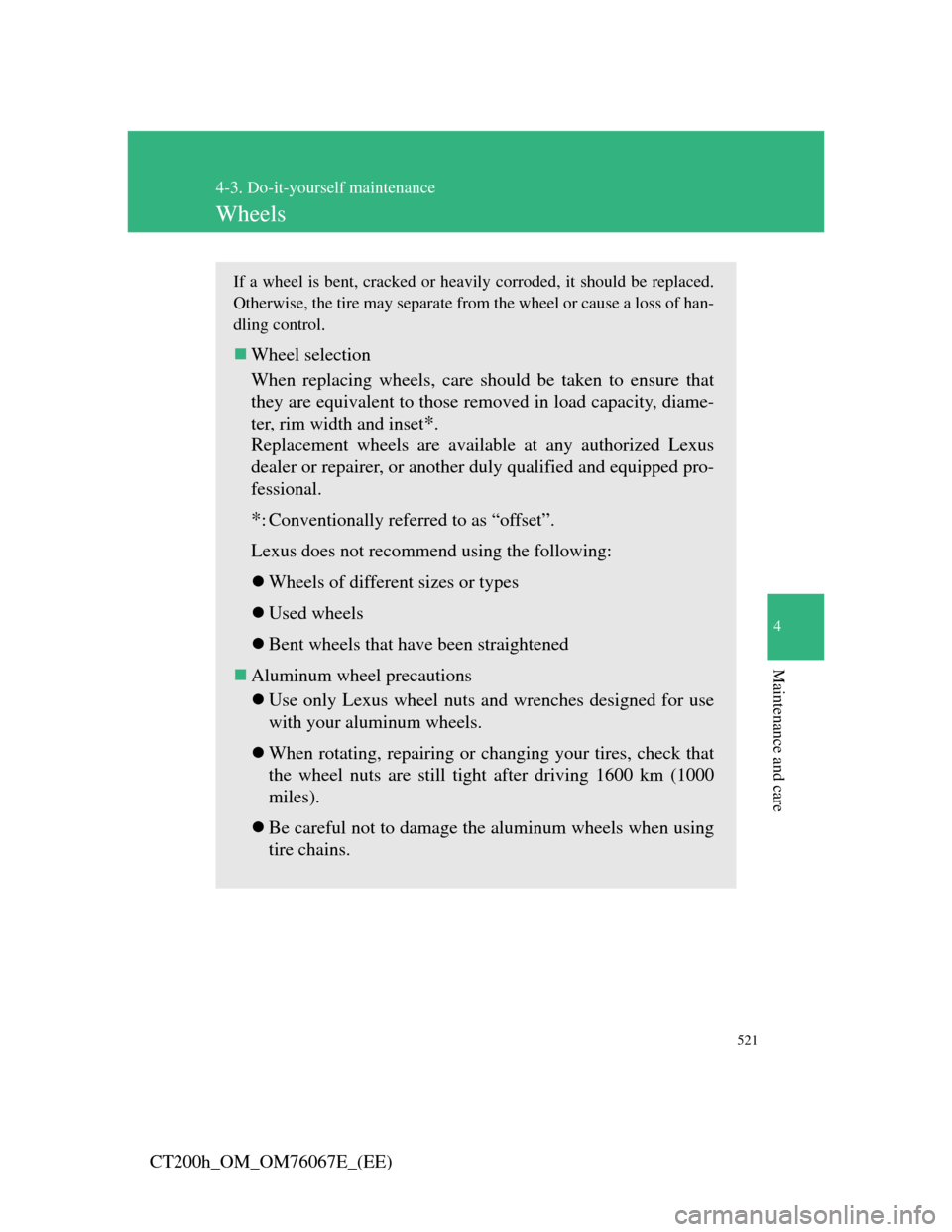 Lexus CT200h 2012  Owners Manual (in English) 521
4-3. Do-it-yourself maintenance
4
Maintenance and care
CT200h_OM_OM76067E_(EE)
Wheels
If a wheel is bent, cracked or heavily corroded, it should be replaced.
Otherwise, the tire may separate from 