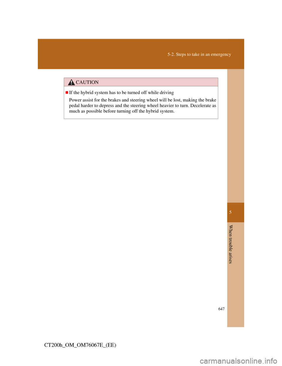 Lexus CT200h 2012 (in English) Manual PDF 5
647
5-2. Steps to take in an emergency
When trouble arises
CT200h_OM_OM76067E_(EE)
CAUTION
If the hybrid system has to be turned off while driving
Power assist for the brakes and steering wheel w Lexus CT200h 2012 (in English) Manual PDF 5
647
5-2. Steps to take in an emergency
When trouble arises
CT200h_OM_OM76067E_(EE)
CAUTION
If the hybrid system has to be turned off while driving
Power assist for the brakes and steering wheel w