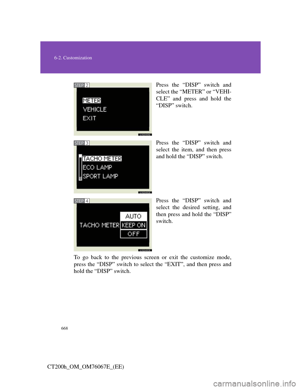Lexus CT200h 2012  Owners Manual (in English) 668
6-2. Customization
CT200h_OM_OM76067E_(EE)Press the “DISP” switch and
select the “METER” or “VEHI-
CLE” and press and hold the
“DISP” switch.
Press the “DISP” switch and
select