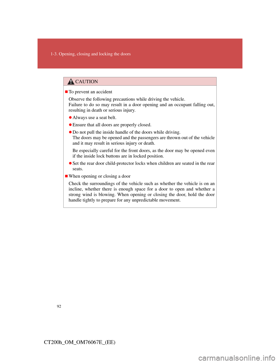 Lexus CT200h 2012  Owners Manual (in English) 92
1-3. Opening, closing and locking the doors
CT200h_OM_OM76067E_(EE)
CAUTION
To prevent an accident
Observe the following precautions while driving the vehicle.
Failure to do so may result in a d