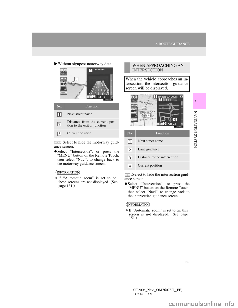 Lexus CT200h 2012 Navigation Manual (in English) 107
2. ROUTE GUIDANCE
CT200h_Navi_OM76078E_(EE)
14.02.06 12:29
3
NAVIGATION SYSTEM
Without signpost motorway data
: Select to hide the motorway guid-
ance screen.
Select “Intersection”, Lexus CT200h 2012 Navigation Manual (in English) 107
2. ROUTE GUIDANCE
CT200h_Navi_OM76078E_(EE)
14.02.06 12:29
3
NAVIGATION SYSTEM
Without signpost motorway data
: Select to hide the motorway guid-
ance screen.
Select “Intersection”,
