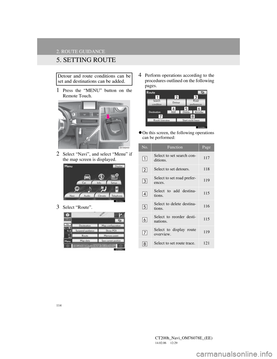 Lexus CT200h 2012 Navigation Manual (in English) 114
2. ROUTE GUIDANCE
CT200h_Navi_OM76078E_(EE)
14.02.06 12:29
5. SETTING ROUTE
1Press the “MENU” button on the
Remote Touch.
2Select “Navi”, and select “Menu” if
the map screen is dis Lexus CT200h 2012 Navigation Manual (in English) 114
2. ROUTE GUIDANCE
CT200h_Navi_OM76078E_(EE)
14.02.06 12:29
5. SETTING ROUTE
1Press the “MENU” button on the
Remote Touch.
2Select “Navi”, and select “Menu” if
the map screen is dis