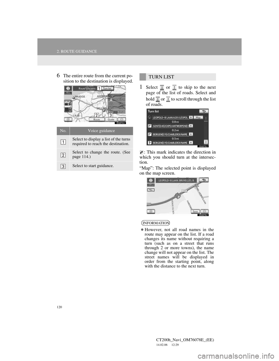 Lexus CT200h 2012 Navigation Manual (in English) 120
2. ROUTE GUIDANCE
CT200h_Navi_OM76078E_(EE)
14.02.06 12:29
6The entire route from the current po-
sition to the destination is displayed.
1Select or to skip to the next
page of the list of Lexus CT200h 2012 Navigation Manual (in English) 120
2. ROUTE GUIDANCE
CT200h_Navi_OM76078E_(EE)
14.02.06 12:29
6The entire route from the current po-
sition to the destination is displayed.
1Select or to skip to the next
page of the list of