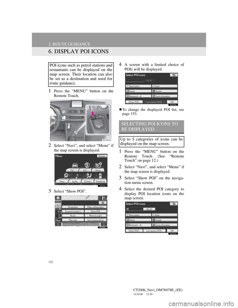 Lexus CT200h 2012 Navigation Manual (in English) 122
2. ROUTE GUIDANCE
CT200h_Navi_OM76078E_(EE)
14.02.06 12:29
6. DISPLAY POI ICONS
1Press the “MENU” button on the
Remote Touch.
2Select “Navi”, and select “Menu” if
the map screen is Lexus CT200h 2012 Navigation Manual (in English) 122
2. ROUTE GUIDANCE
CT200h_Navi_OM76078E_(EE)
14.02.06 12:29
6. DISPLAY POI ICONS
1Press the “MENU” button on the
Remote Touch.
2Select “Navi”, and select “Menu” if
the map screen is