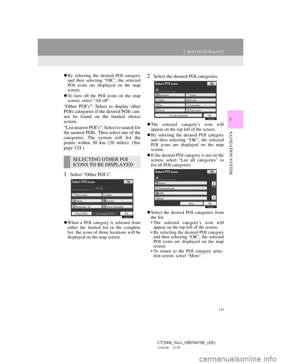Lexus CT200h 2012 Navigation Manual (in English) 123
2. ROUTE GUIDANCE
CT200h_Navi_OM76078E_(EE)
14.02.06 12:29
3
NAVIGATION SYSTEM
By selecting the desired POI category
and then selecting “OK”, the selected
POI icons are displayed on the Lexus CT200h 2012 Navigation Manual (in English) 123
2. ROUTE GUIDANCE
CT200h_Navi_OM76078E_(EE)
14.02.06 12:29
3
NAVIGATION SYSTEM
By selecting the desired POI category
and then selecting “OK”, the selected
POI icons are displayed on the