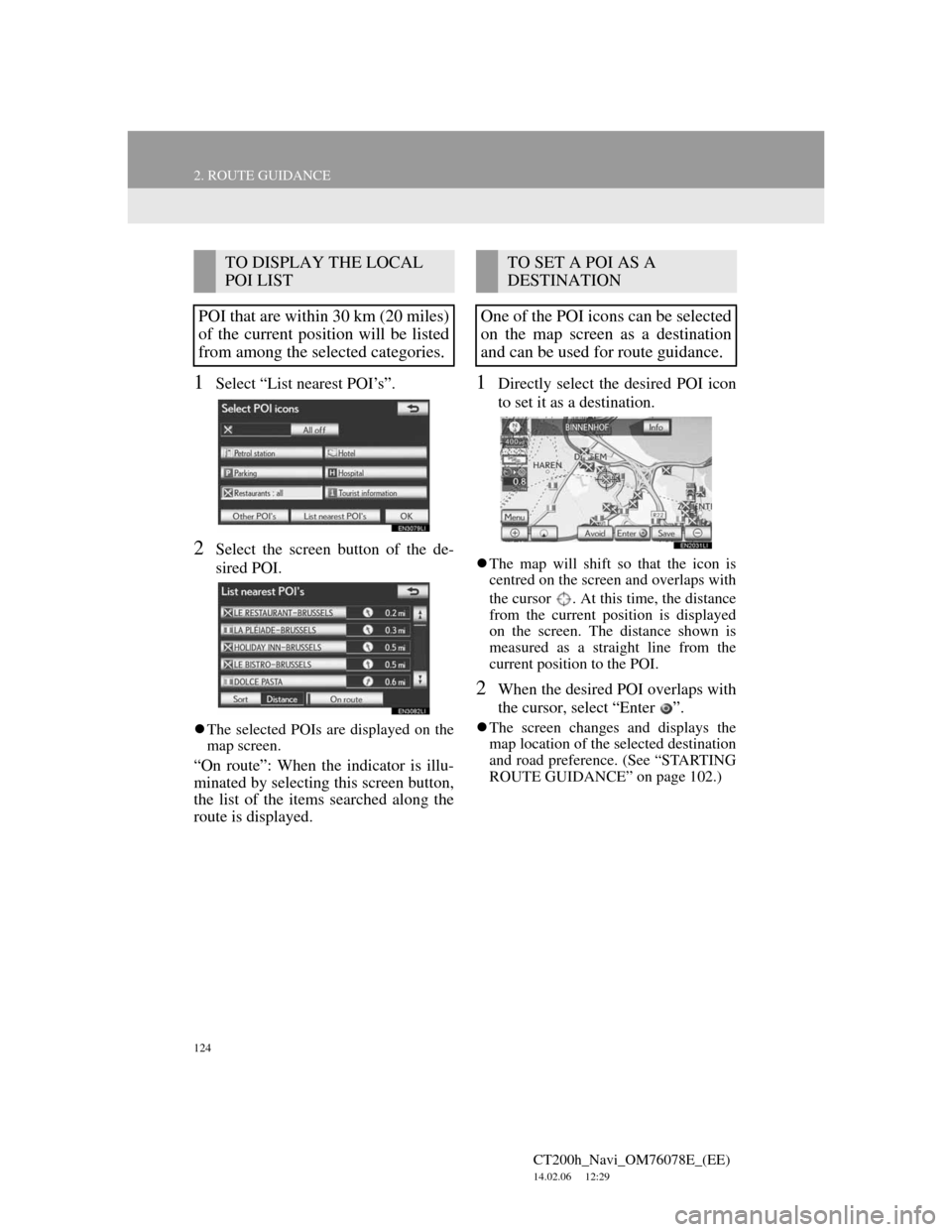 Lexus CT200h 2012 Navigation Manual (in English) 124
2. ROUTE GUIDANCE
CT200h_Navi_OM76078E_(EE)
14.02.06 12:29
1Select “List nearest POI’s”.
2Select the screen button of the de-
sired POI.
The selected POIs are displayed on the
map scr Lexus CT200h 2012 Navigation Manual (in English) 124
2. ROUTE GUIDANCE
CT200h_Navi_OM76078E_(EE)
14.02.06 12:29
1Select “List nearest POI’s”.
2Select the screen button of the de-
sired POI.
The selected POIs are displayed on the
map scr